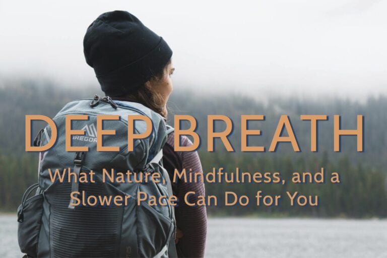 Text that reads "Deep Breath: What Nature, Mindfulness, and a Slower Pace Can Do for You" overlaid on an image of a female hiker with a daypack looks over a calm body of water and the foggy pine forest beyond.